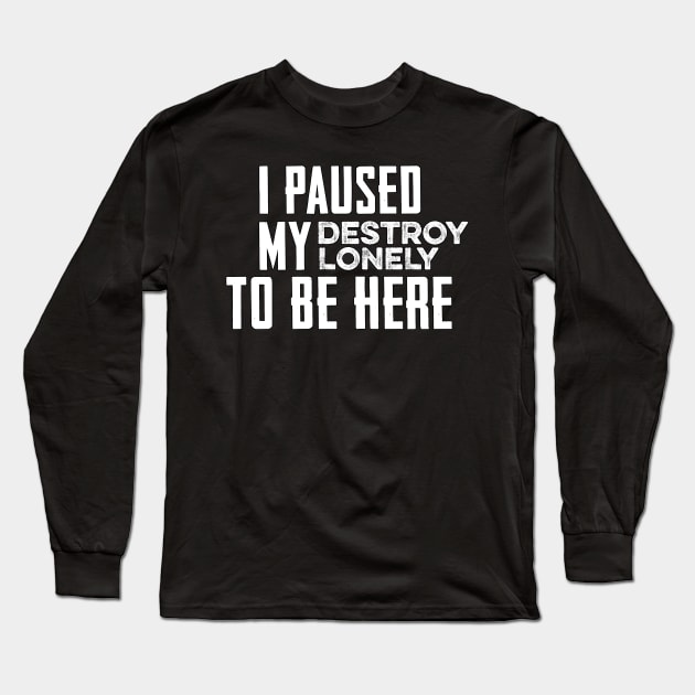 I Paused My Destroy Lonely To Be Her Long Sleeve T-Shirt by DonVector